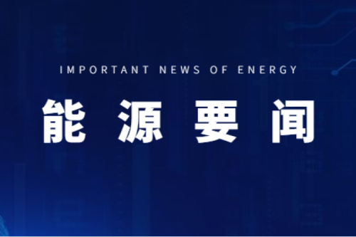 能源要聞|支持用戶側儲能多元化發(fā)展，推進分布式光伏項目以虛擬電廠模式參與電力市場交易